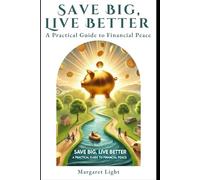 Save Big, Live Better: A Practical Guide to Financial Peace.: Discover simple saving strategies to enjoy life more and achieve lasting financial peace.