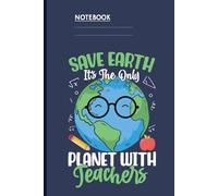 Save Earth It’s The Only Planet With Teachers With Cute Earth Illustration Wearing Glasses And School Elements: Notebook