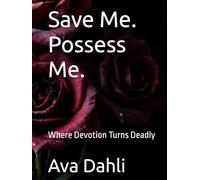 Save Me. Possess Me.: Where Devotion Turns Deadly