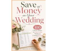 Save Money on Your Wedding: 100 Clever Ways to Cut Costs Without Cutting the Fun