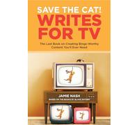Save the Cat! Writes for TV: The Last Book on Creating Binge-Worthy Content You’ll Ever Need