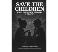 Save the Children: The Battle for the Minds of the Next Generation: How Psychological Warfare, Digital Manipulation, and Invisible Control Are Targeting Our Youth-And How to Fight Back