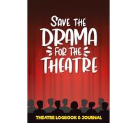 Save the Drama for the Theatre: Theatre Logbook & Journal: Notebook/Planner for Theatre Fans & Aspiring Critics | Ideal for Recording Theatre Plans, Memories and Personal reviews of Performances