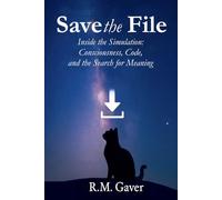 Save the File - Laminate Edition: Inside the Simulation: Consciousness, Code, and the Search for Meaning