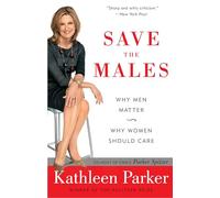 Save the Males: Why Men Matter Why Women Should Care
