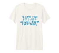 Save Time Assume I Know Everything Maglietta Premium