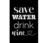 Save water, drink wine: Quaderno a Righe di 100 Pagine in formato A5 con Frase Divertente sul Cibo | Idea Regalo Simpatica per amico, amica, colleghi, ... Originale e Divertente per Food Blogger
