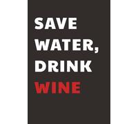 Save water, drink wine: Taccuino per Appunti Divertente per un Sommelier o amante del vino | Quaderno a Righe per un Collega, Amico, Amica | Idea Regalo