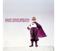 Save Your Breath - Nothing Worth Having Comes EAS [Import]