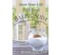 Save Your Life with Basic Baking Soda: Becoming pH Balanced in an Unbalanced World: 7