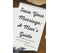Save Your Marriage: A Man’s Guide: From Conflict to Connection: A 12-Week Playbook