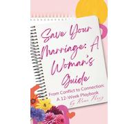 Save Your Marriage: A Woman’s Guide: From Conflict to Connection: A 12-Week Playbook