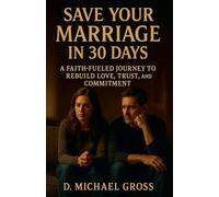Save Your Marriage in 30 Days: A Faith-Fueled Journey to Rebuild Love, Trust, and Commitment