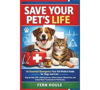 Save Your Pet's Life: An Essential Emergency First Aid Medical for Dogs and Cats-Step-by-Step CPR, Choking Rescue, Poisoning Control, Wound Care, and Critical Home Treatments for Pet Parents