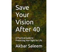Save Your Vision After 40: A Practical Guide to Protecting Your Sight for Life