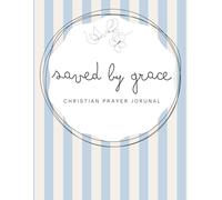 Saved by Grace: A 155-page Prayer Journal with Uplifting Scriptures Throughout - Perfect for Your Prayer Time or to Bless Someone You Love