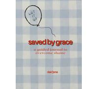 Saved By Grace: A Guided Journal to Overcoming Shame