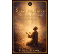 Saved By Grace: Faith, Mercy, Justification, and the Christian Life
