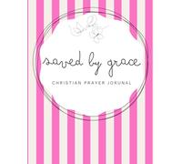 Saved by Grace: Pink Notebook- A 155-page Prayer Journal with Uplifting Scriptures Throughout - Perfect for Your Prayer Time or to Bless Someone You Love