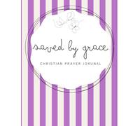 Saved by Grace: Saved by Grace: Purple Notebook - A 155-page Prayer Journal with Uplifting Scriptures Throughout - Perfect for Your Prayer Time or to Bless Someone You Love