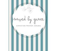 Saved by Grace: Turquoise Notebook - A 155-page Prayer Journal with Uplifting Scriptures Throughout - Perfect for Your Prayer Time or to Bless Someone You Love