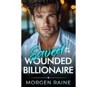 Saved by the Wounded Billionaire: A Small Town Enemies to Lovers Romance