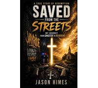 SAVED FROM THE STREETS: MY JOURNEY FROM GANGSTER TO REVEREND