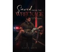 Saved from the Wreckage A Tale of Lust and Passion: A searing tale of collision, connection, and the kind of intimacy that makes you forget who you were before it found you