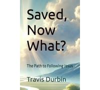 Saved, Now What?: The Path to Following Jesus