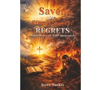 SAVED OR SIMPLY SORRY: REGRETS FALSE PEACE VS. TRUE ASSURANCE