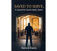 SAVED TO SERVE: A Journal for Church Safety Teams