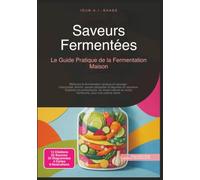 Saveurs Fermentées: Le Guide Pratique de la Fermentation Maison