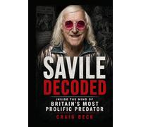 Savile Decoded: Inside the Mind of Britain's Most Prolific Predator
