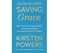 Saving Grace: Speak Your Truth, Stay Centered, and Learn to Coexist with People Who Drive You Nuts