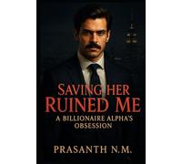 Saving Her Ruined Me: A Billionaire Alpha’s Obsession