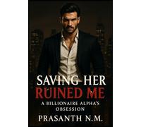 Saving Her Ruined Me: A Billionaire Alpha’s Obsession