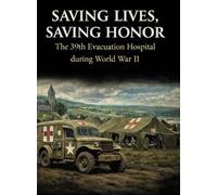 Saving Lives, Saving Honor: The 39th Evacuation Hospital during World War II