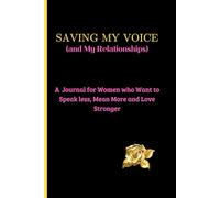 SAVING MY VOICE (and Relationships): A Journal For Woman Who Want To Speak Less, Mean More And Love Stronger: For Women, Friends; Journal & Notebook| Great Gift Idea For A Woman| Women Gift Paperback