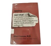 Saving Normal: An Insider's Revolt Against Out-of-Control Psychiatric Diagnosis, DSM-5, Big Pharma, and the Medicalization of Ordinary Life