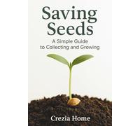 Saving Seeds: A Simple Guide to Collecting and Growing