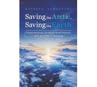 Saving the Arctic, Saving the Earth: Climate Solutions, the Bering Strait Proposal, and a New Path for Humanity