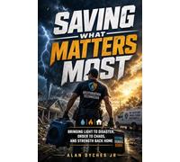 Saving What Matters Most: Bringing Light to Disaster, Order to Chaos, and Stregth Back Home