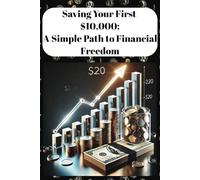 Saving Your First $10,000: A Simple Path to Financial Freedom: A Practical Guide to Budgeting | Money Tracker | Planner | Great Gift | Essential for Teens | Pay Off Debt