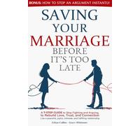 Saving Your Marriage Before It's Too Late: A 7-Step Guide to Stop Fighting and Arguing, to Rebuild Love, Trust, and Connection | Live a Peaceful, Joyful, Intimate, and Fulfilling Relationship