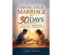Saving Your Marriage in 30 Days: A Practical Guide to Rebuilding Trust, Healing Conflict, and Reconnecting When Your Relationship Feels Broken