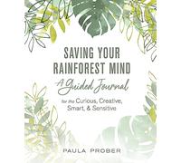 Saving Your Rainforest Mind: A Guided Journal for the Curious, Creative, Smart, & Sensitive