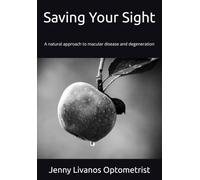 Saving Your Sight: A natural approach to macular disease and degeneration