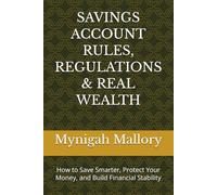 SAVINGS ACCOUNT RULES, REGULATIONS & REAL WEALTH: How to Save Smarter, Protect Your Money, and Build Financial Stability