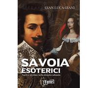 Savoia esoterici. Sacro e profano nella dinastia Sabauda
