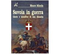 Savoia in guerra. Glorie e sconfitte di una dinastia